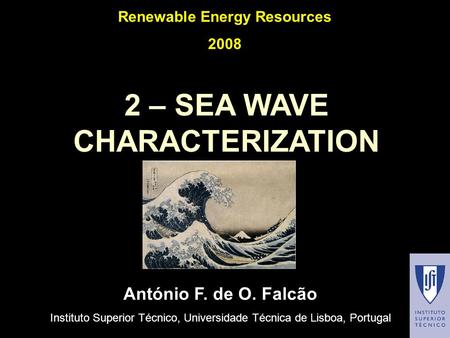 2 – SEA WAVE CHARACTERIZATION António F. de O. Falcão Instituto Superior Técnico, Universidade Técnica de Lisboa, Portugal Renewable Energy Resources 2008.
