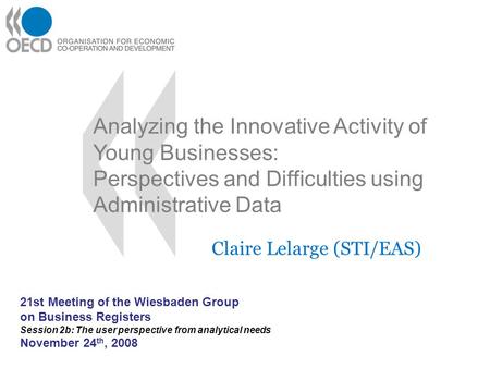 Analyzing the Innovative Activity of Young Businesses: Perspectives and Difficulties using Administrative Data Claire Lelarge (STI/EAS) 21st Meeting of.