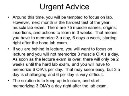 Urgent Advice Around this time, you will be tempted to focus on lab. However, next month is the hardest test of the year: muscle lab exam. There are 75.