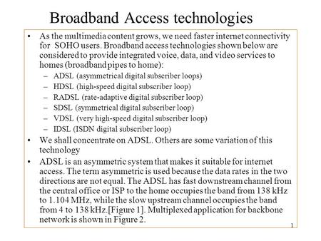 1 Broadband Access technologies As the multimedia content grows, we need faster internet connectivity for SOHO users. Broadband access technologies shown.