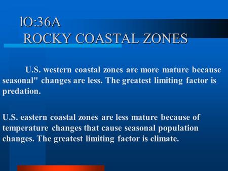 LO:36A ROCKY COASTAL ZONES U.S. western coastal zones are more mature because seasonal changes are less. The greatest limiting factor is predation. U.S.