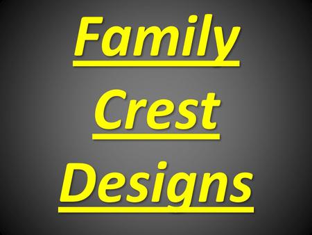 Family Crest Designs. In all ages and in all quarters of the world distinguishing symbols, or family crests have been adopted by tribes or nations, by.