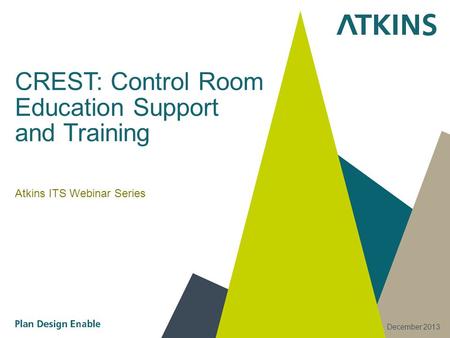 CREST: Control Room Education Support and Training Atkins ITS Webinar Series 24/7 operation December 2013.