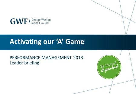 Activating our ‘A’ Game PERFORMANCE MANAGEMENT 2013 Leader briefing.