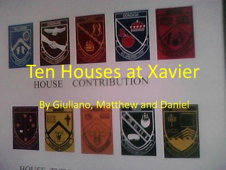 Ten Houses at Xavier By Giuliano, Matthew and Daniel.
