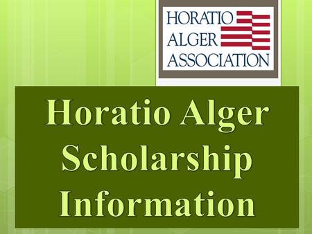 The Horatio Alger Association of Distinguished Americans is dedicated to the simple but powerful belief that hard work, honesty and determination can.