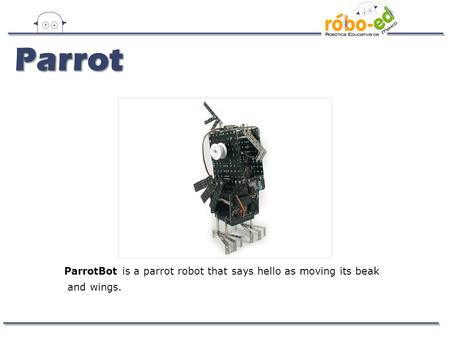 ParrotBot is a parrot robot that says hello as moving its beak and wings. Parrot.