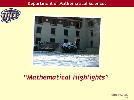 Department of Mathematical Sciences October 12, 2007 1/6 “Mathematical Highlights”