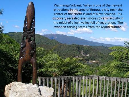 Waimangu Volcanic Valley is one of the newest attractions in the area of Rotura, a city near the center of the North Island of New Zealand. It’s discovery.