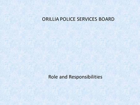ORILLIA POLICE SERVICES BOARD Role and Responsibilities.
