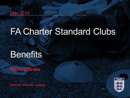 May 2014 FA Charter Standard Clubs Benefits Richard Drake Watford Friendly League.