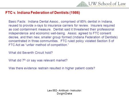Law 552 - Antitrust - Instructor: Dwight Drake FTC v. Indiana Federation of Dentists (1986) Basic Facts: Indiana Dental Assoc., comprised of 85% dentist.
