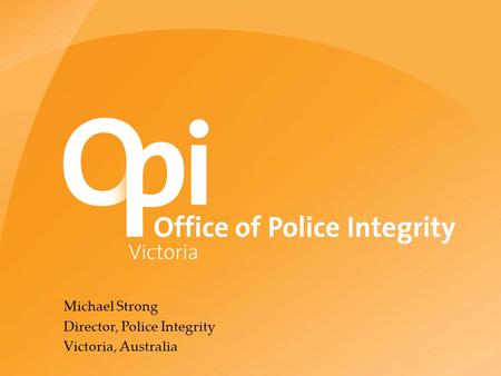 Michael Strong Director, Police Integrity Victoria, Australia.