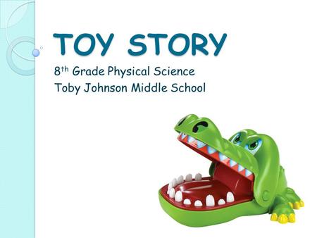 TOY STORY 8 th Grade Physical Science Toby Johnson Middle School.