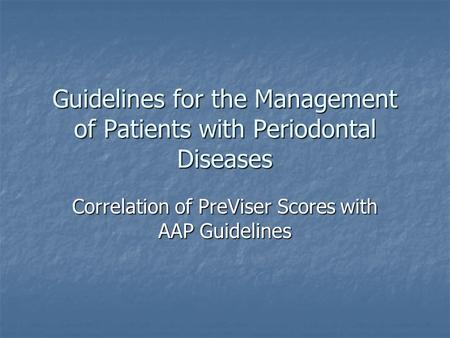 Guidelines for the Management of Patients with Periodontal Diseases Correlation of PreViser Scores with AAP Guidelines.