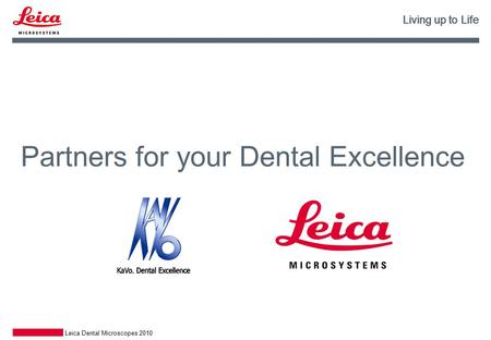 Living up to Life Leica Dental Microscopes 2010 Partners for your Dental Excellence Living up to Life.