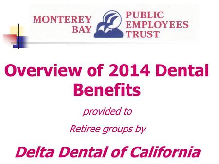 Overview of 2014 Dental Benefits provided to Retiree groups by Delta Dental of California.