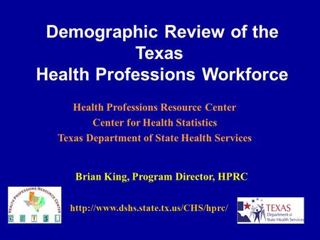 Demographic Review of the Texas Health Professions Workforce Brian King, Program Director, HPRC Health Professions.