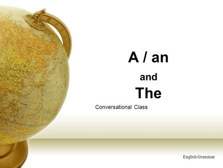 A / an and The Conversational Class English Grammar.