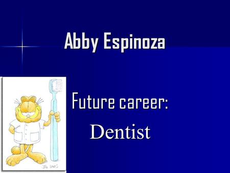 Abby Espinoza Future career: Dentist. How long is it from now? It takes: 2 years in Middle School 4 years in High School 4 years in College 4 years in.