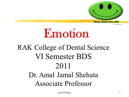 Emotion RAK College of Dental Science VI Semester BDS 2011 Dr. Amal Jamal Shehata Associate Professor 1psychology.
