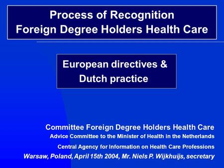 European directives & Dutch practice Committee Foreign Degree Holders Health Care Advice Committee to the Minister of Health in the Netherlands Central.