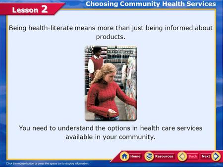 Lesson 2 Choosing Community Health Services You need to understand the options in health care services available in your community. Being health-literate.