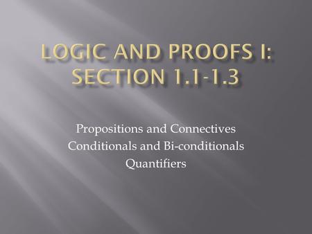 Propositions and Connectives Conditionals and Bi-conditionals Quantifiers.