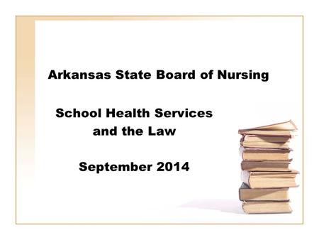 Arkansas State Board of Nursing School Health Services and the Law September 2014.