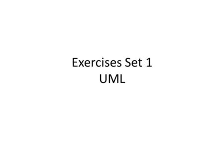 Exercises Set 1 UML. How do you characterize a system/software that is object oriented? Why is UML an object oriented modeling approach ? Why do you want.