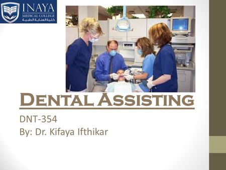 Dental Assisting DNT-354 By: Dr. Kifaya Ifthikar.