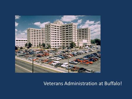 Veterans Administration at Buffalo!. Dental Clinic opened in 1998 4 Residents accepted each year.