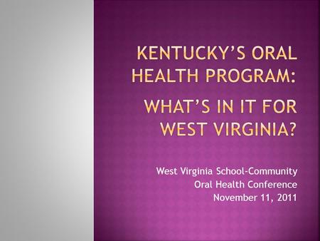 West Virginia School-Community Oral Health Conference November 11, 2011.