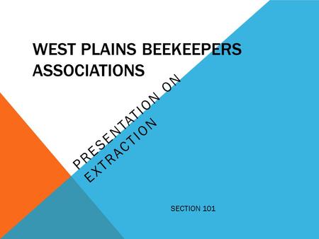 WEST PLAINS BEEKEEPERS ASSOCIATIONS PRESENTATION ON EXTRACTION SECTION 101.