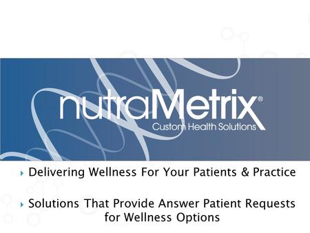  Delivering Wellness For Your Patients & Practice  Solutions That Provide Answer Patient Requests for Wellness Options.