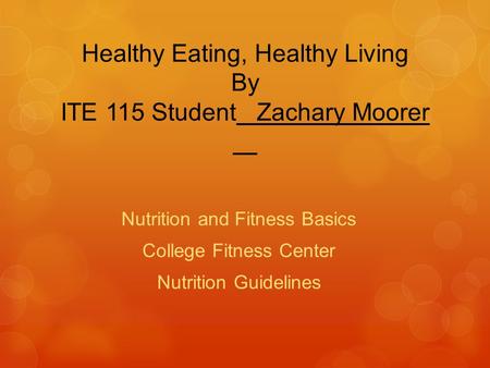 Healthy Eating, Healthy Living By ITE 115 Student Zachary Moorer