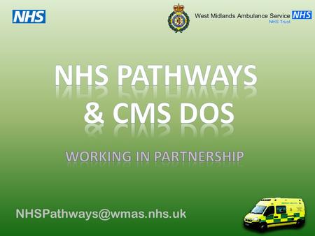 NHS Pathways & CMS DOS Vision Delivering the right patient care, in the right place, at the right time, through a skilled and.