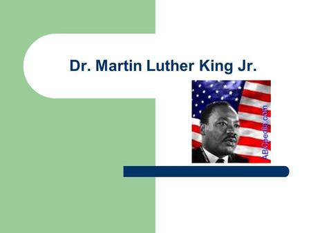 Dr. Martin Luther King Jr.. Martin Luther King Jr. A. Was liked by everyone B. Wanted everyone to get along C. Liked to fight.
