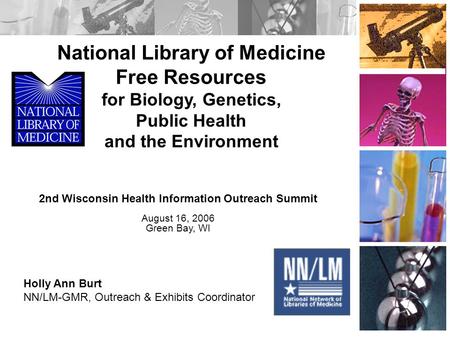 National Library of Medicine Free Resources for Biology, Genetics, Public Health and the Environment Holly Ann Burt NN/LM-GMR, Outreach & Exhibits Coordinator.