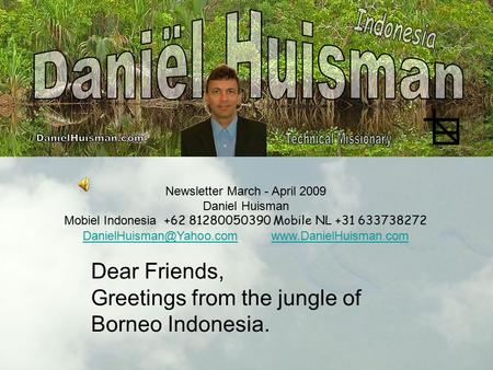 Newsletter March - April 2009 Daniel Huisman Mobiel Indonesia +62 81280050390 Mobile NL +31 633738272