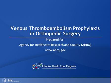 Venous Thromboembolism Prophylaxis in Orthopedic Surgery Prepared for: Agency for Healthcare Research and Quality (AHRQ) www.ahrq.gov.