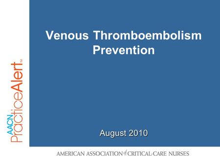 Venous Thromboembolism Prevention August 2010. Venous Thromboembloism Prevention 2 Expected Practice  Assess all patients upon admission to the ICU for.