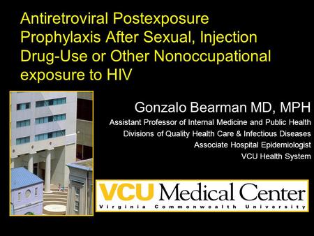 Antiretroviral Postexposure Prophylaxis After Sexual, Injection Drug-Use or Other Nonoccupational exposure to HIV Gonzalo Bearman MD, MPH Assistant Professor.