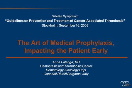 The Art of Medical Prophylaxis, Impacting the Patient Early Anna Falanga, MD Hemostasis and Thrombosis Center Hematology-Oncology Dept Ospedali Riuniti.