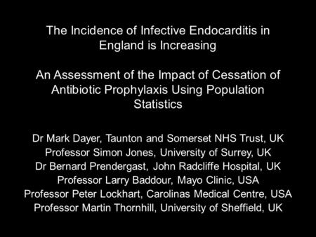 The Incidence of Infective Endocarditis in England is Increasing An Assessment of the Impact of Cessation of Antibiotic Prophylaxis Using Population Statistics.