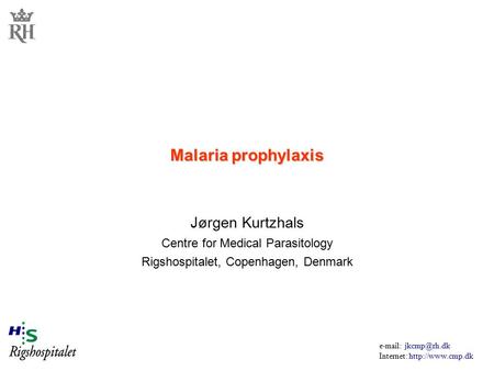 Internet:  Malaria prophylaxis Jørgen Kurtzhals Centre for Medical Parasitology Rigshospitalet, Copenhagen, Denmark.