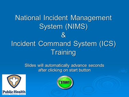 National Incident Management System (NIMS) & Incident Command System (ICS) Training Slides will automatically advance seconds after clicking on start button.