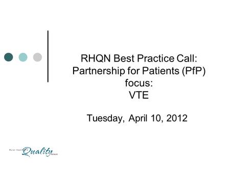 RHQN Best Practice Call: Partnership for Patients (PfP) focus: VTE Tuesday, April 10, 2012.