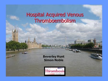 Beverley Hunt Simon Noble Hospital Acquired Venous Thromboembolism.