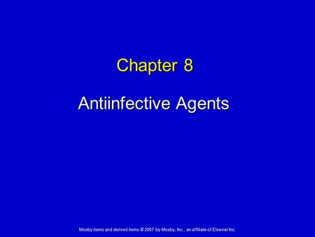 Mosby items and derived items © 2007 by Mosby, Inc., an affiliate of Elsevier Inc. Chapter 8 Antiinfective Agents.